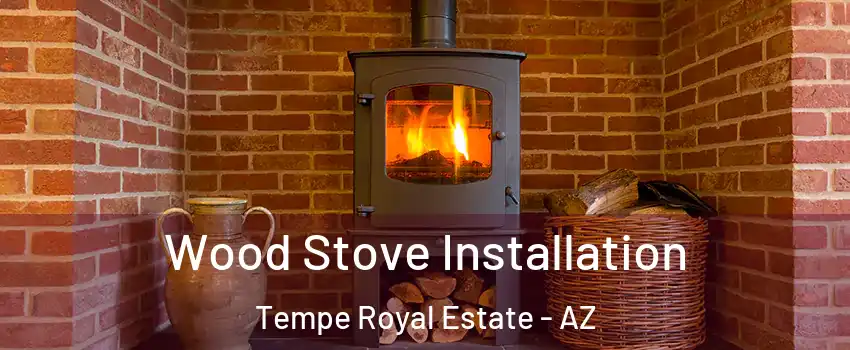 Wood Stove Installation Tempe Royal Estate - AZ