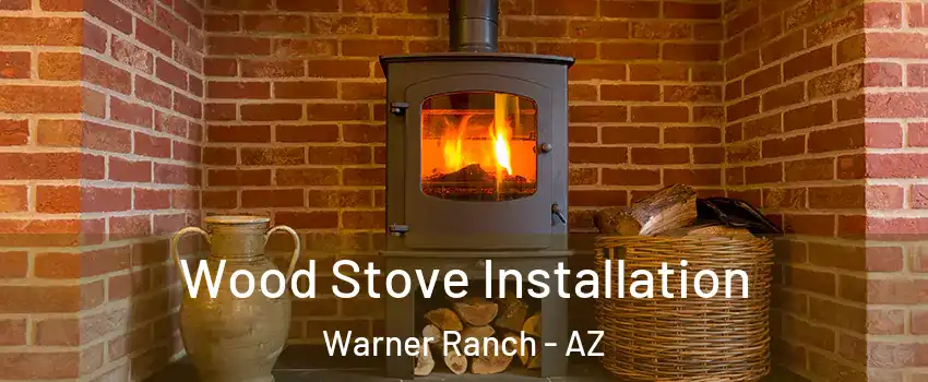 Wood Stove Installation Warner Ranch - AZ