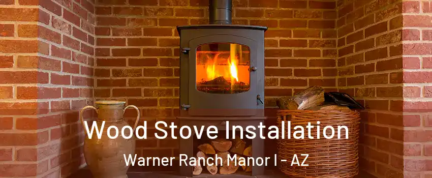 Wood Stove Installation Warner Ranch Manor I - AZ