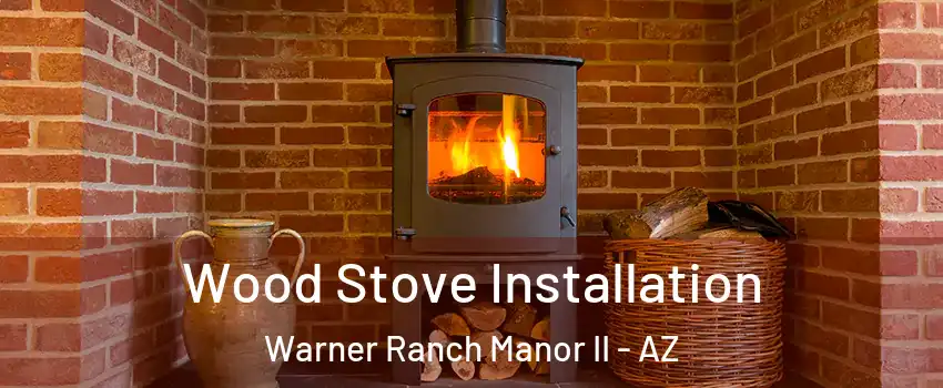 Wood Stove Installation Warner Ranch Manor II - AZ