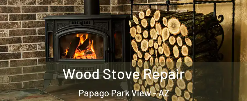 Wood Stove Repair Papago Park View - AZ