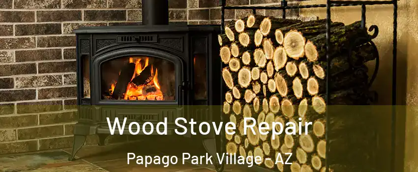 Wood Stove Repair Papago Park Village - AZ