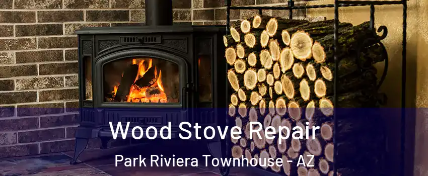 Wood Stove Repair Park Riviera Townhouse - AZ
