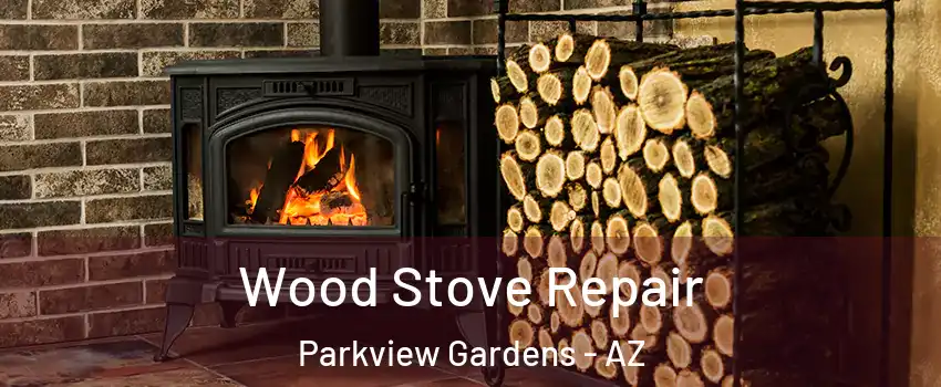 Wood Stove Repair Parkview Gardens - AZ