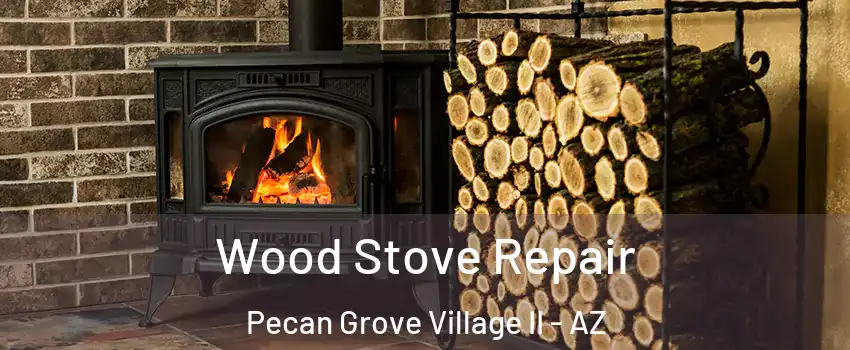 Wood Stove Repair Pecan Grove Village II - AZ