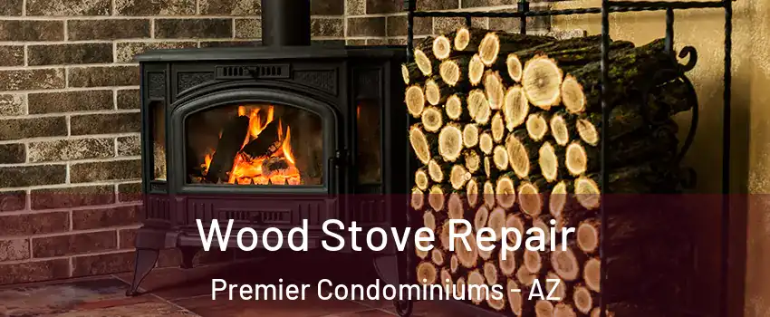 Wood Stove Repair Premier Condominiums - AZ