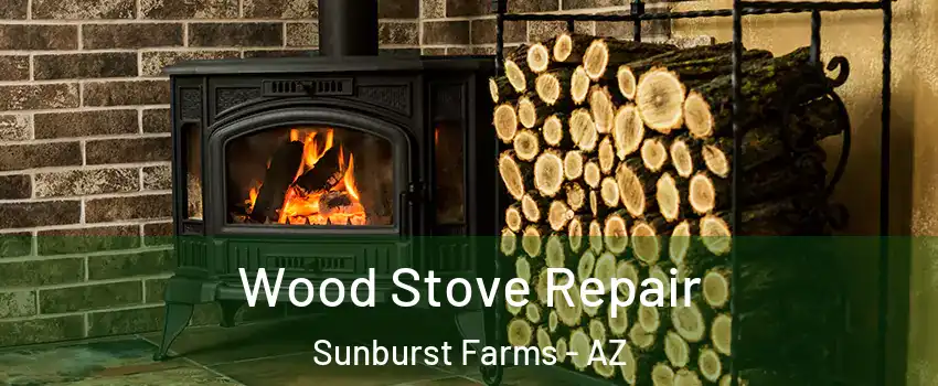 Wood Stove Repair Sunburst Farms - AZ