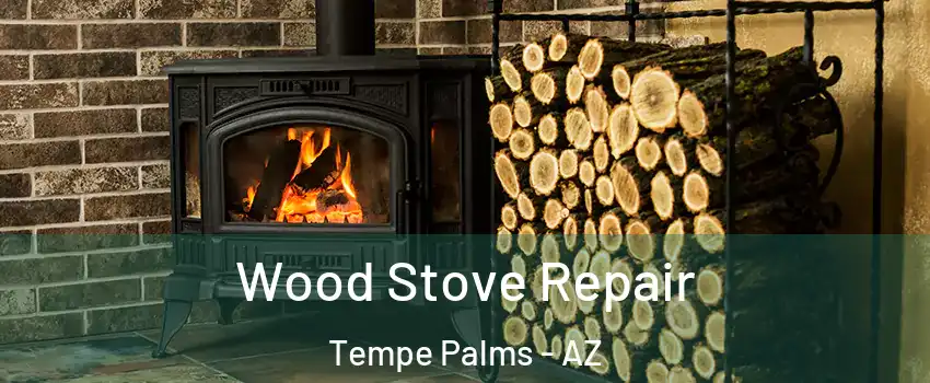 Wood Stove Repair Tempe Palms - AZ