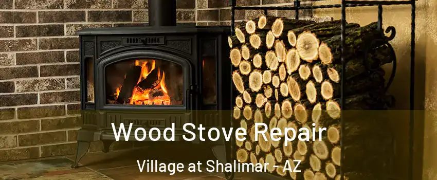 Wood Stove Repair Village at Shalimar - AZ