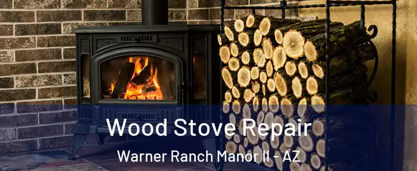 Wood Stove Repair Warner Ranch Manor II - AZ